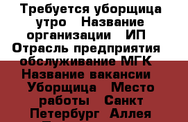 Требуется уборщица утро › Название организации ­ ИП › Отрасль предприятия ­ обслуживание МГК › Название вакансии ­ Уборщица › Место работы ­ Санкт-Петербург, Аллея Поликарпова › Минимальный оклад ­ 15 000 › Максимальный оклад ­ 16 000 - Ленинградская обл., Санкт-Петербург г. Работа » Вакансии   
